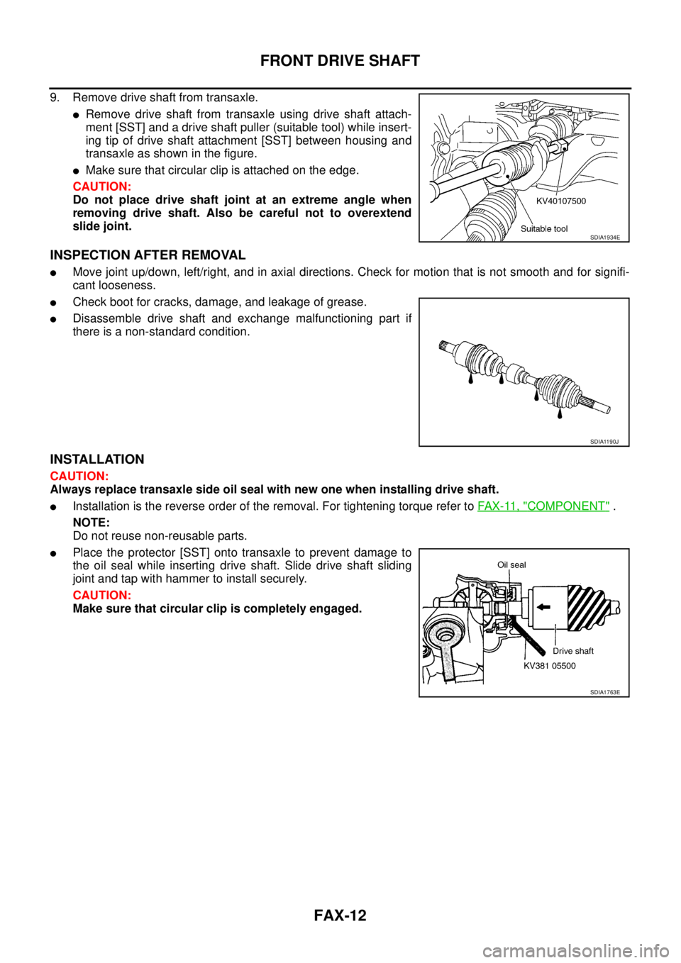 NISSAN TEANA 2003  Service Manual FAX-12
FRONT DRIVE SHAFT
 
9. Remove drive shaft from transaxle.
Remove drive shaft from transaxle using drive shaft attach-
ment [SST] and a drive shaft puller (suitable tool) while insert-
ing tip 