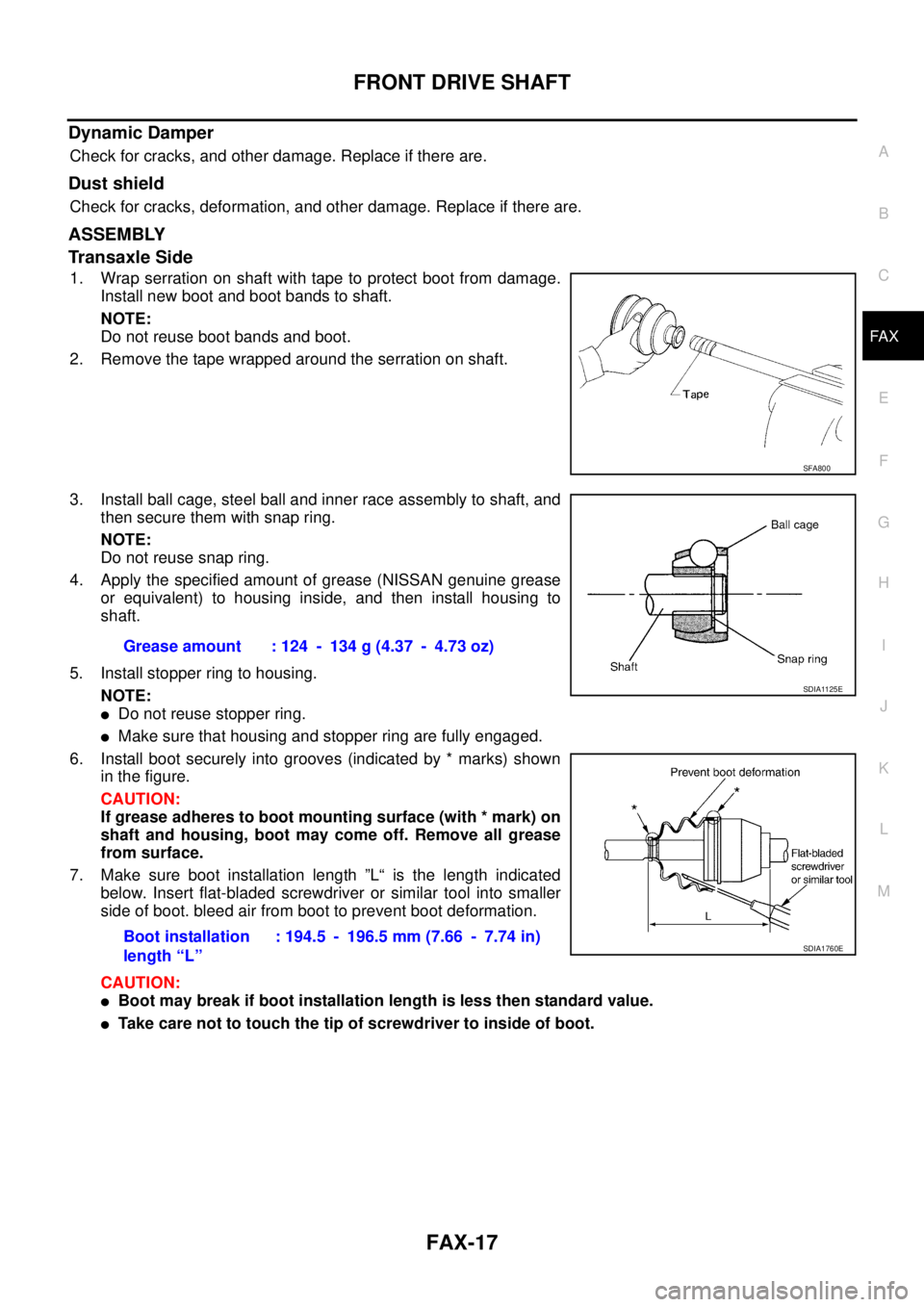 NISSAN TEANA 2003  Service Manual FRONT DRIVE SHAFT
FAX-17
C
E
F
G
H
I
J
K
L
MA
B
FA X
 
Dynamic Damper
Check for cracks, and other damage. Replace if there are.
Dust shield
Check for cracks, deformation, and other damage. Replace if 