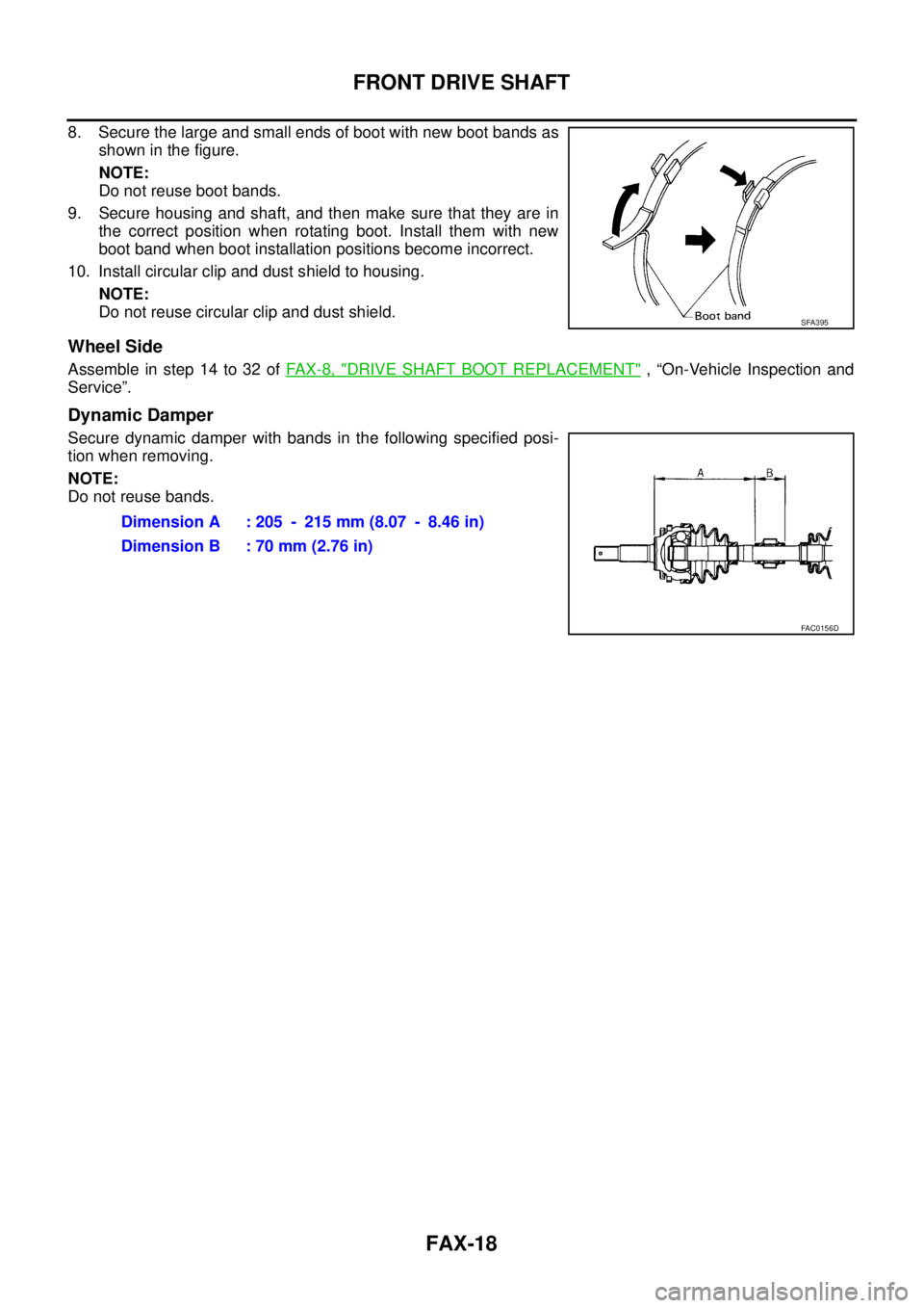 NISSAN TEANA 2003  Service Manual FAX-18
FRONT DRIVE SHAFT
 
8. Secure the large and small ends of boot with new boot bands as
shown in the figure.
NOTE:
Do not reuse boot bands.
9. Secure housing and shaft, and then make sure that th