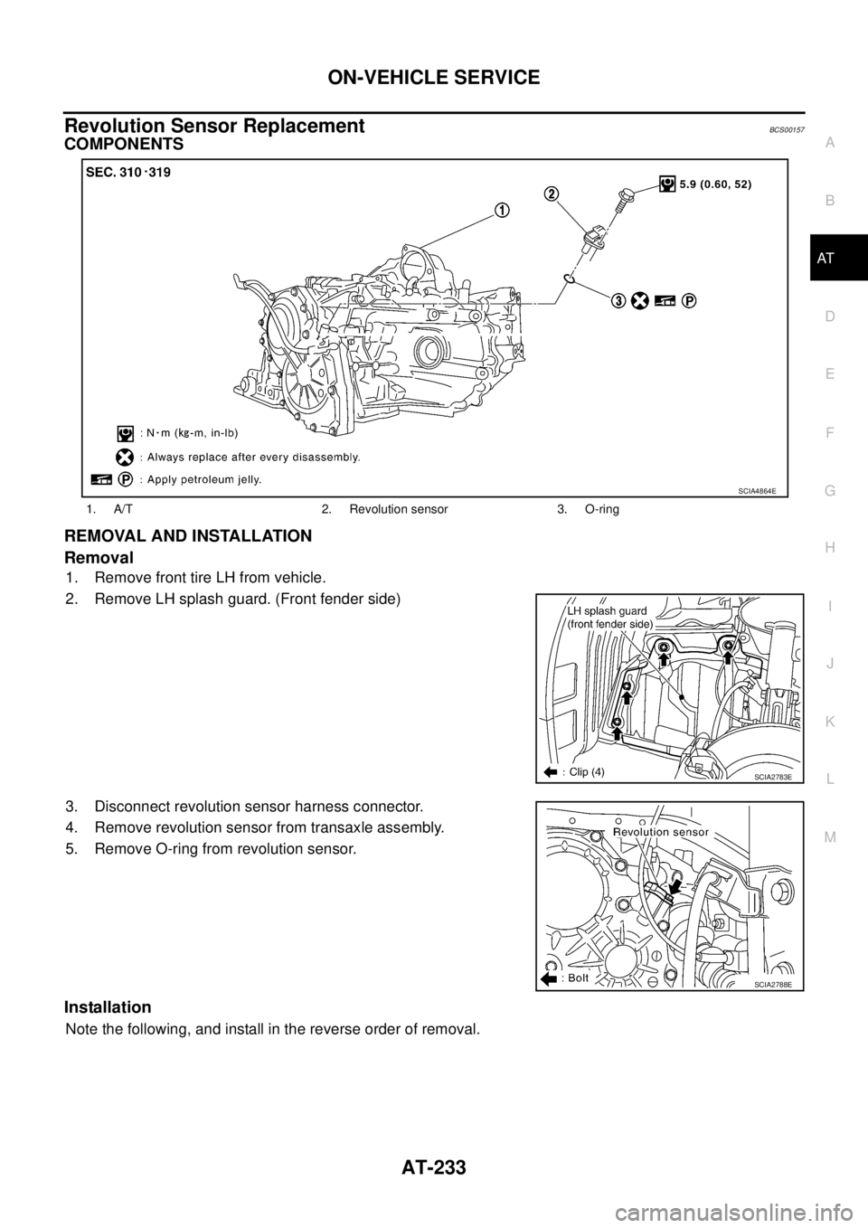 NISSAN TEANA 2003 Manual PDF ON-VEHICLE SERVICE
AT-233
D
E
F
G
H
I
J
K
L
MA
B
AT
 
Revolution Sensor ReplacementBCS00157
COMPONENTS
REMOVAL AND INSTALLATION
Removal
1. Remove front tire LH from vehicle.
2. Remove LH splash guard.