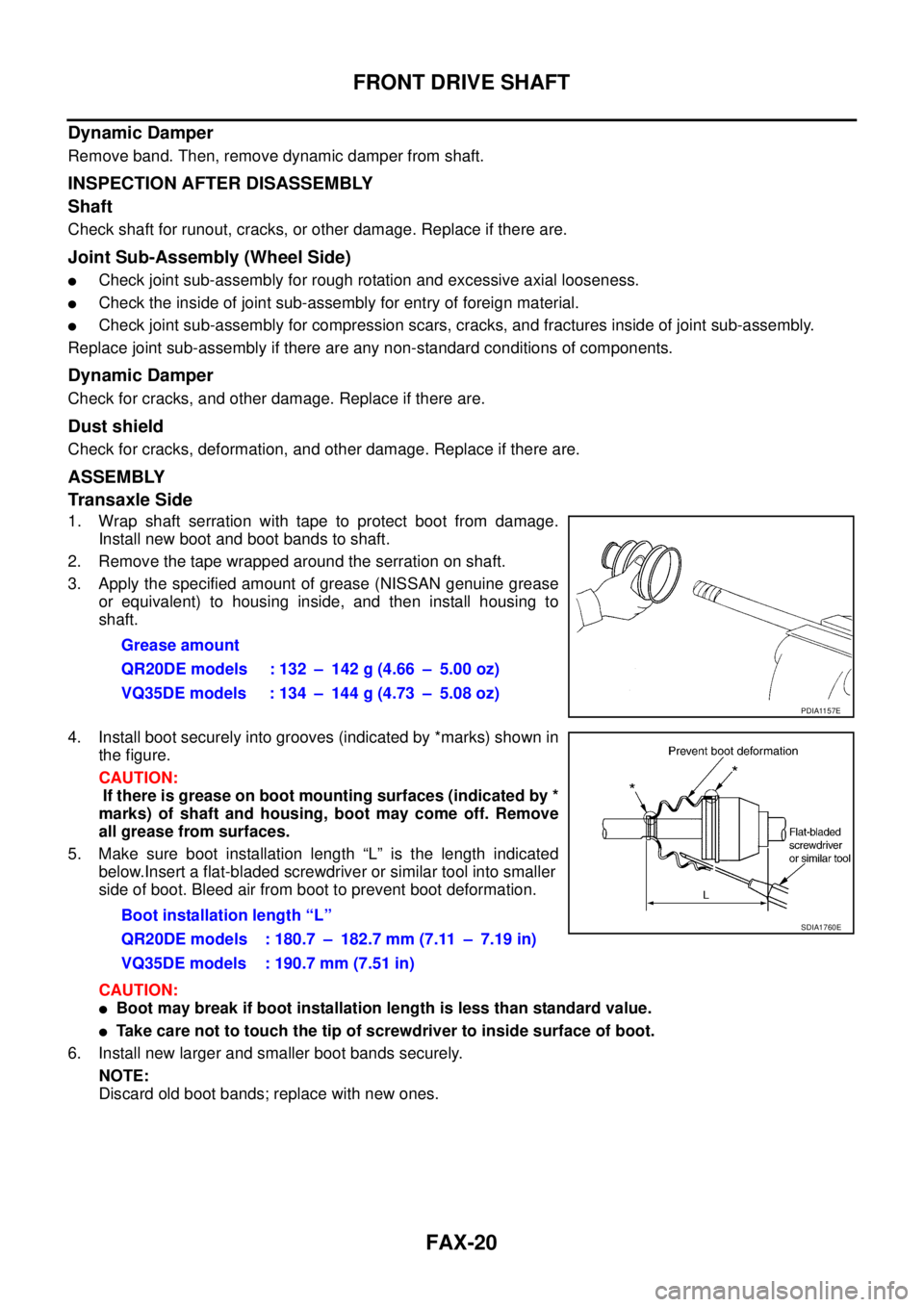 NISSAN TEANA 2003 Service Manual FAX-20
FRONT DRIVE SHAFT
Dynamic Damper
Remove band. Then, remove dynamic damper from shaft.
INSPECTION AFTER DISASSEMBLY
Shaft
Check shaft for runout, cracks, or other damage. Replace if there are. NISSAN TEANA 2003 Service Manual FAX-20
FRONT DRIVE SHAFT
Dynamic Damper
Remove band. Then, remove dynamic damper from shaft.
INSPECTION AFTER DISASSEMBLY
Shaft
Check shaft for runout, cracks, or other damage. Replace if there are.