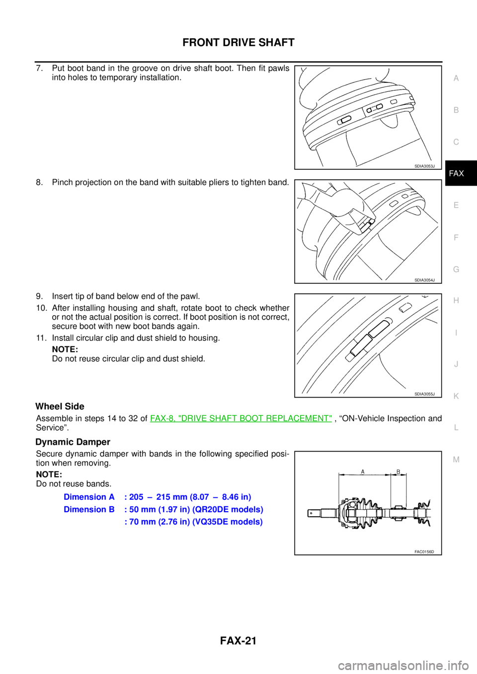NISSAN TEANA 2003 Service Manual FRONT DRIVE SHAFT
FAX-21
C
E
F
G
H
I
J
K
L
MA
B
FA X
7. Put boot band in the groove on drive shaft boot. Then fit pawls
into holes to temporary installation.
8. Pinch projection on the band with sui NISSAN TEANA 2003 Service Manual FRONT DRIVE SHAFT
FAX-21
C
E
F
G
H
I
J
K
L
MA
B
FA X
7. Put boot band in the groove on drive shaft boot. Then fit pawls
into holes to temporary installation.
8. Pinch projection on the band with sui