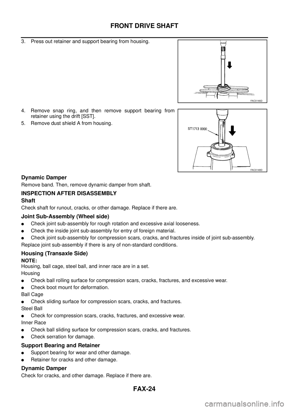 NISSAN TEANA 2003  Service Manual FAX-24
FRONT DRIVE SHAFT
 
3. Press out retainer and support bearing from housing.
4. Remove snap ring, and then remove support bearing from
retainer using the drift [SST].
5. Remove dust shield A fro