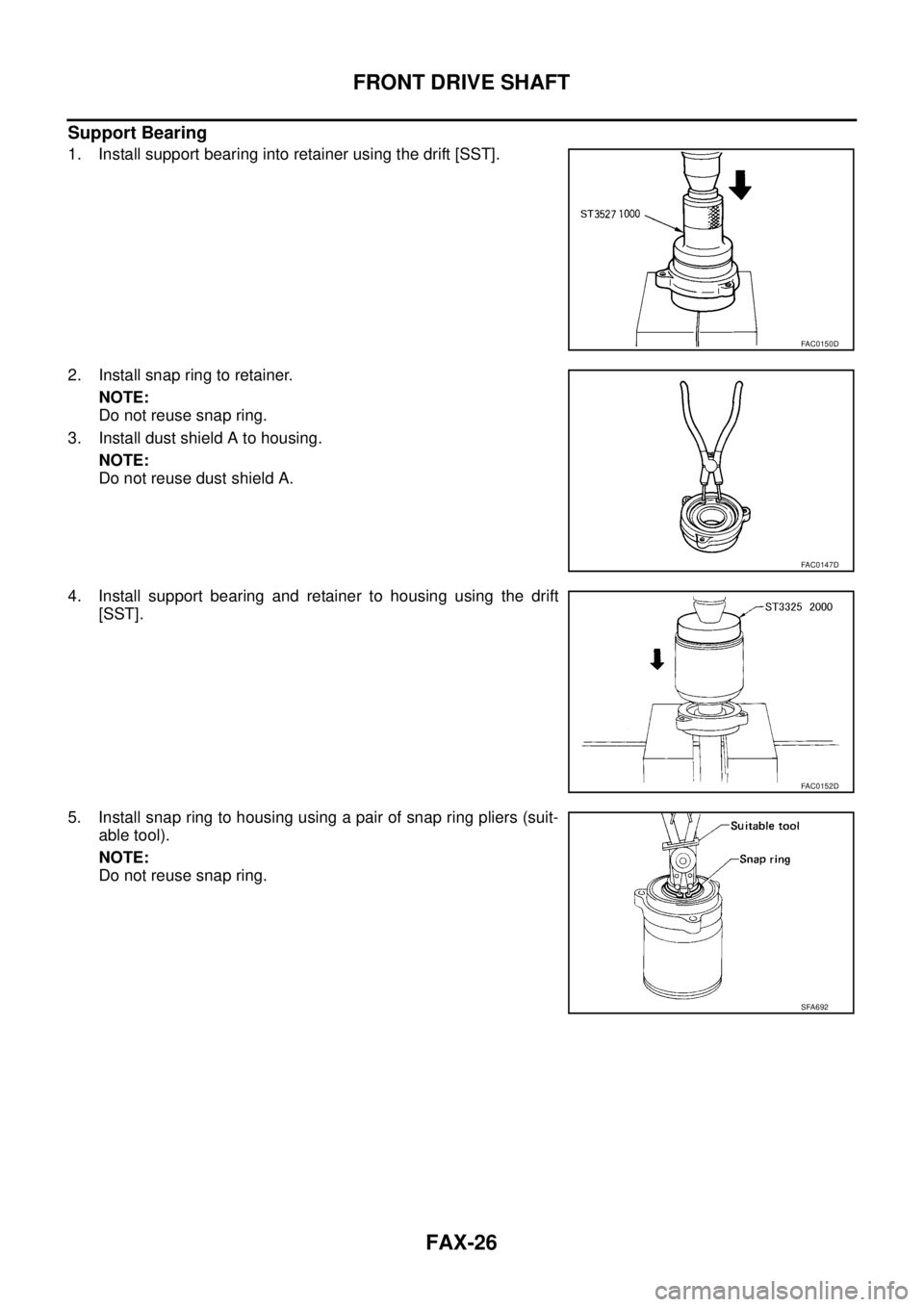 NISSAN TEANA 2003  Service Manual FAX-26
FRONT DRIVE SHAFT
 
Support Bearing
1. Install support bearing into retainer using the drift [SST].
2. Install snap ring to retainer.
NOTE:
Do not reuse snap ring.
3. Install dust shield A to h