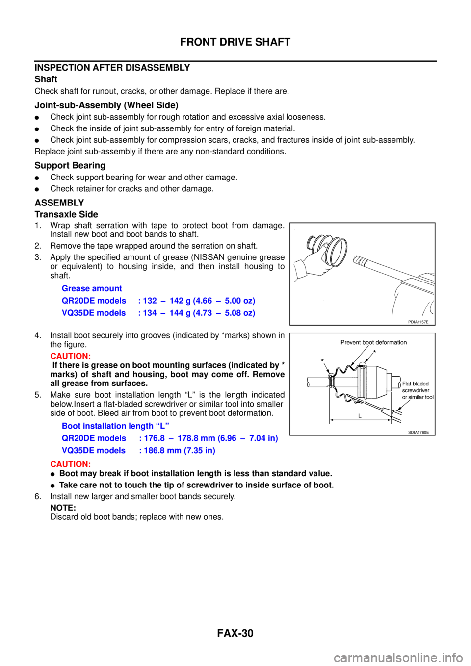 NISSAN TEANA 2003  Service Manual FAX-30
FRONT DRIVE SHAFT
 
INSPECTION AFTER DISASSEMBLY
Shaft
Check shaft for runout, cracks, or other damage. Replace if there are.
Joint-sub-Assembly (Wheel Side)
Check joint sub-assembly for rough