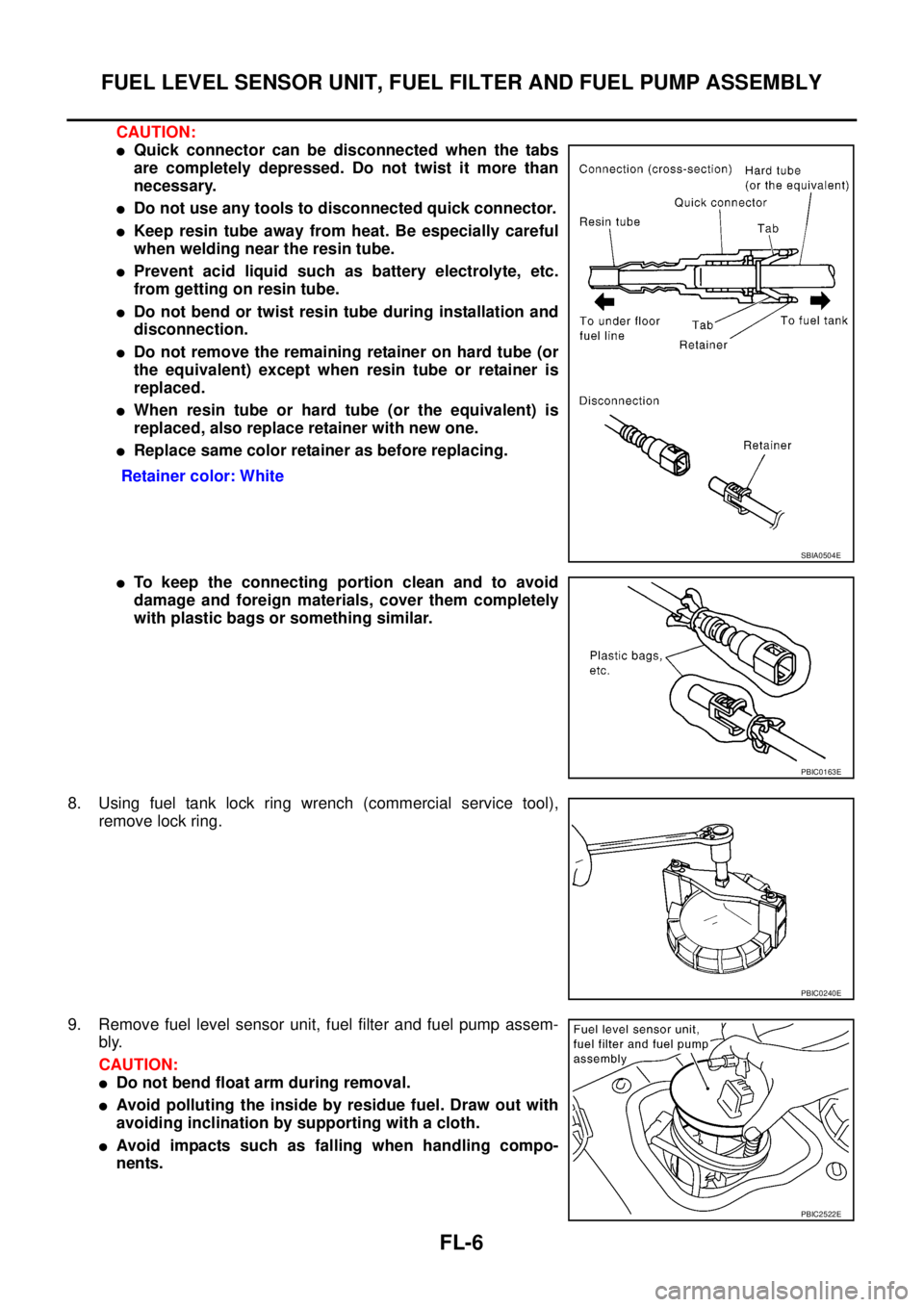 NISSAN TEANA 2003  Service Manual FL-6
FUEL LEVEL SENSOR UNIT, FUEL FILTER AND FUEL PUMP ASSEMBLY
 
CAUTION:
Quick connector can be disconnected when the tabs
are completely depressed. Do not twist it more than
necessary.
Do not use