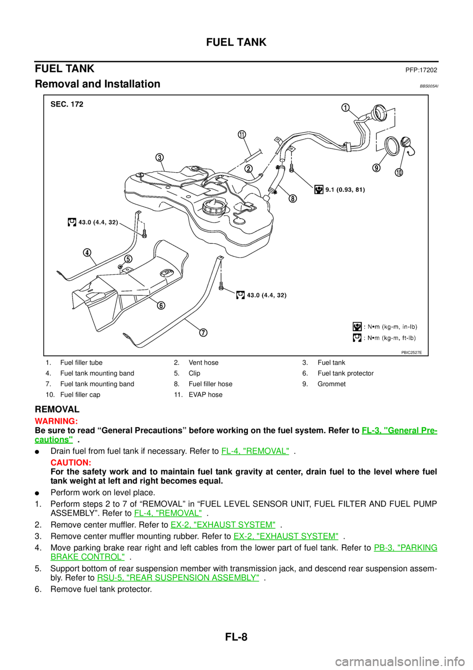 NISSAN TEANA 2003  Service Manual FL-8
FUEL TANK
 
FUEL TANKPFP:17202
Removal and InstallationBBS005AI
REMOVAL
WARNING:
Be sure to read “General Precautions” before working on the fuel system. Refer to FL-3, "
General Pre-
caution