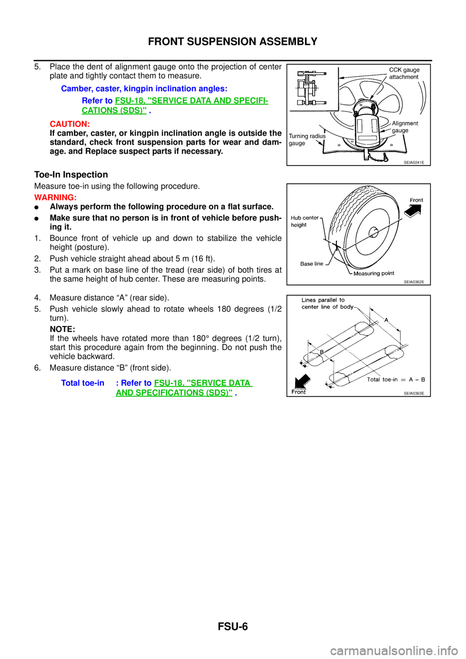 NISSAN TEANA 2003  Service Manual FSU-6
FRONT SUSPENSION ASSEMBLY
 
5. Place the dent of alignment gauge onto the projection of center
plate and tightly contact them to measure.
CAUTION:
If camber, caster, or kingpin inclination angle