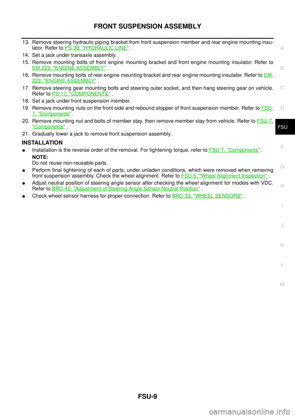 NISSAN TEANA 2003  Service Manual FRONT SUSPENSION ASSEMBLY
FSU-9
C
D
F
G
H
I
J
K
L
MA
B
FSU
 
13. Remove steering hydraulic piping bracket from front suspension member and rear engine mounting insu-
lator. Refer to PS-39, "
HYDRAULIC