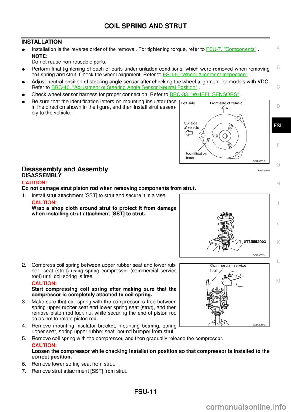NISSAN TEANA 2003  Service Manual COIL SPRING AND STRUT
FSU-11
C
D
F
G
H
I
J
K
L
MA
B
FSU
 
INSTALLATION
Installation is the reverse order of the removal. For tightening torque, refer to FSU-7, "Components" .
NOTE:
Do not reuse non-r