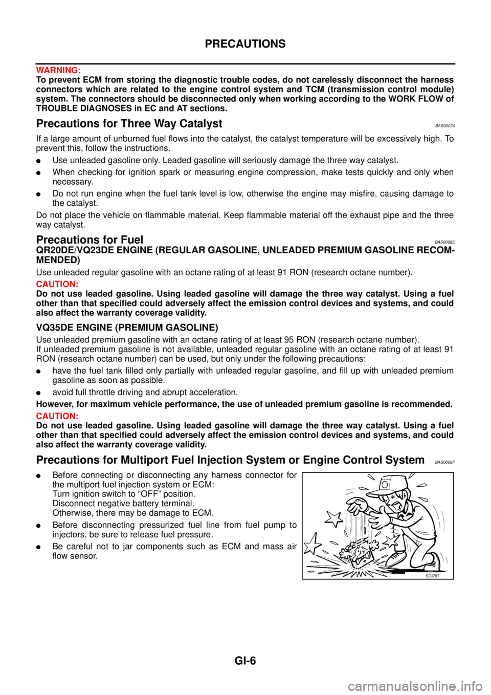 NISSAN TEANA 2003 User Guide GI-6
PRECAUTIONS
 
WARNING:
To prevent ECM from storing the diagnostic trouble codes, do not carelessly disconnect the harness
connectors which are related to the engine control system and TCM (transm