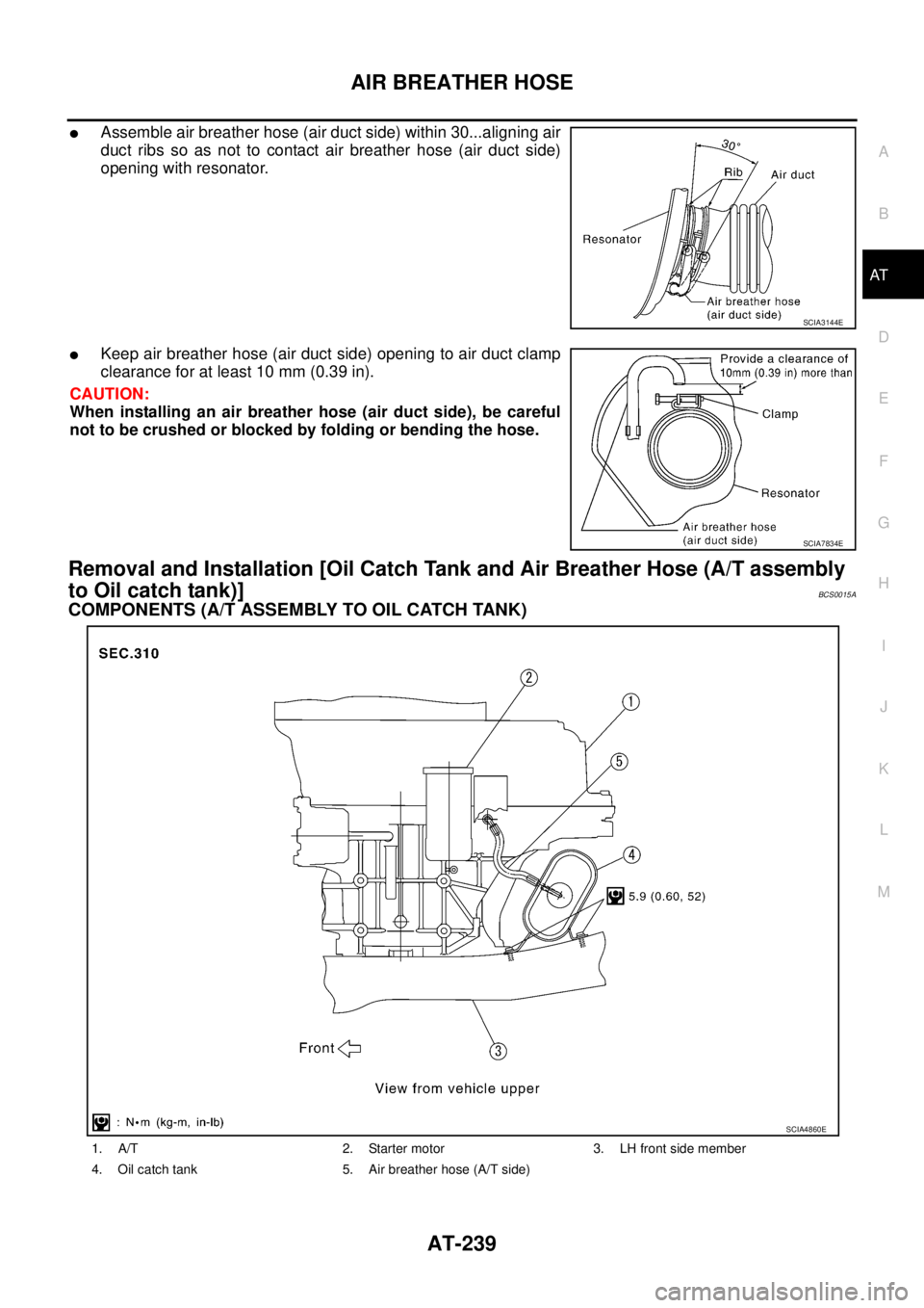 NISSAN TEANA 2003  Service Manual AIR BREATHER HOSE
AT-239
D
E
F
G
H
I
J
K
L
MA
B
AT
 
Assemble air breather hose (air duct side) within 30...aligning air
duct ribs so as not to contact air breather hose (air duct side)
opening with 
