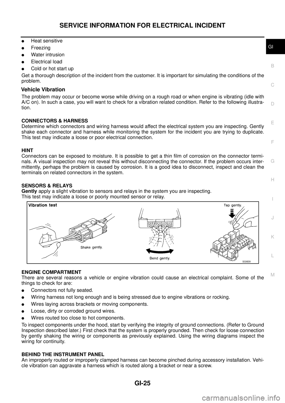 NISSAN TEANA 2003  Service Manual SERVICE INFORMATION FOR ELECTRICAL INCIDENT
GI-25
C
D
E
F
G
H
I
J
K
L
MB
GI
 
Heat sensitive
Freezing
Water intrusion
Electrical load
Cold or hot start up
Get a thorough description of the incide