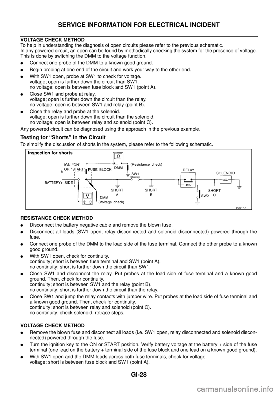 NISSAN TEANA 2003  Service Manual GI-28
SERVICE INFORMATION FOR ELECTRICAL INCIDENT
 
VOLTAGE CHECK METHOD
To help in understanding the diagnosis of open circuits please refer to the previous schematic.
In any powered circuit, an open