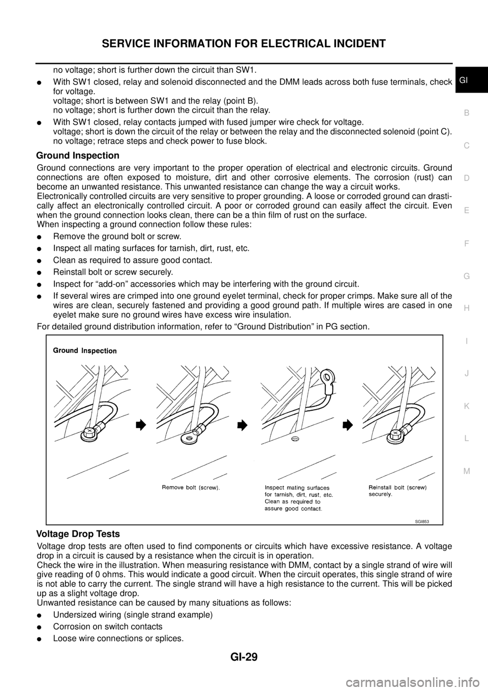 NISSAN TEANA 2003  Service Manual SERVICE INFORMATION FOR ELECTRICAL INCIDENT
GI-29
C
D
E
F
G
H
I
J
K
L
MB
GI
 
no voltage; short is further down the circuit than SW1.
With SW1 closed, relay and solenoid disconnected and the DMM lead