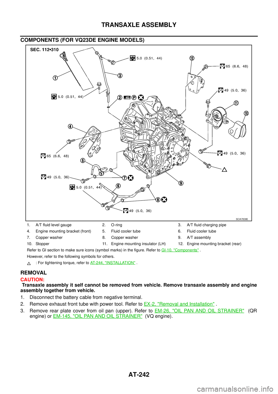 NISSAN TEANA 2003  Service Manual AT-242
TRANSAXLE ASSEMBLY
 
COMPONENTS (FOR VQ23DE ENGINE MODELS)
REMOVAL 
CAUTION:
 Transaxle assembly it self cannot be removed from vehicle. Remove transaxle assembly and engine
assembly together f