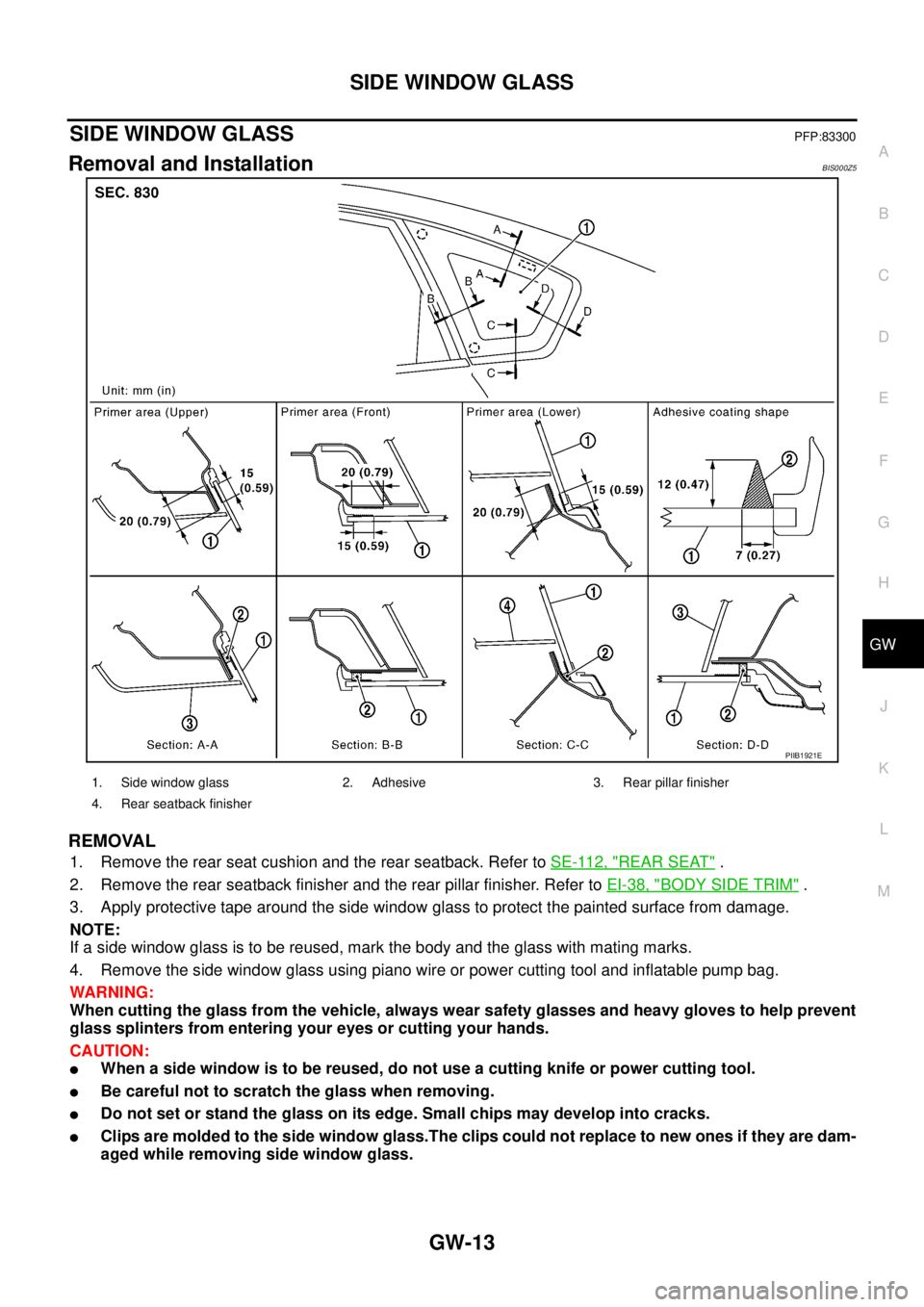 NISSAN TEANA 2003  Service Manual SIDE WINDOW GLASS
GW-13
C
D
E
F
G
H
J
K
L
MA
B
GW
 
SIDE WINDOW GLASSPFP:83300
Removal and InstallationBIS000Z5
REMOVAL
1. Remove the rear seat cushion and the rear seatback. Refer to SE-112, "REAR SE