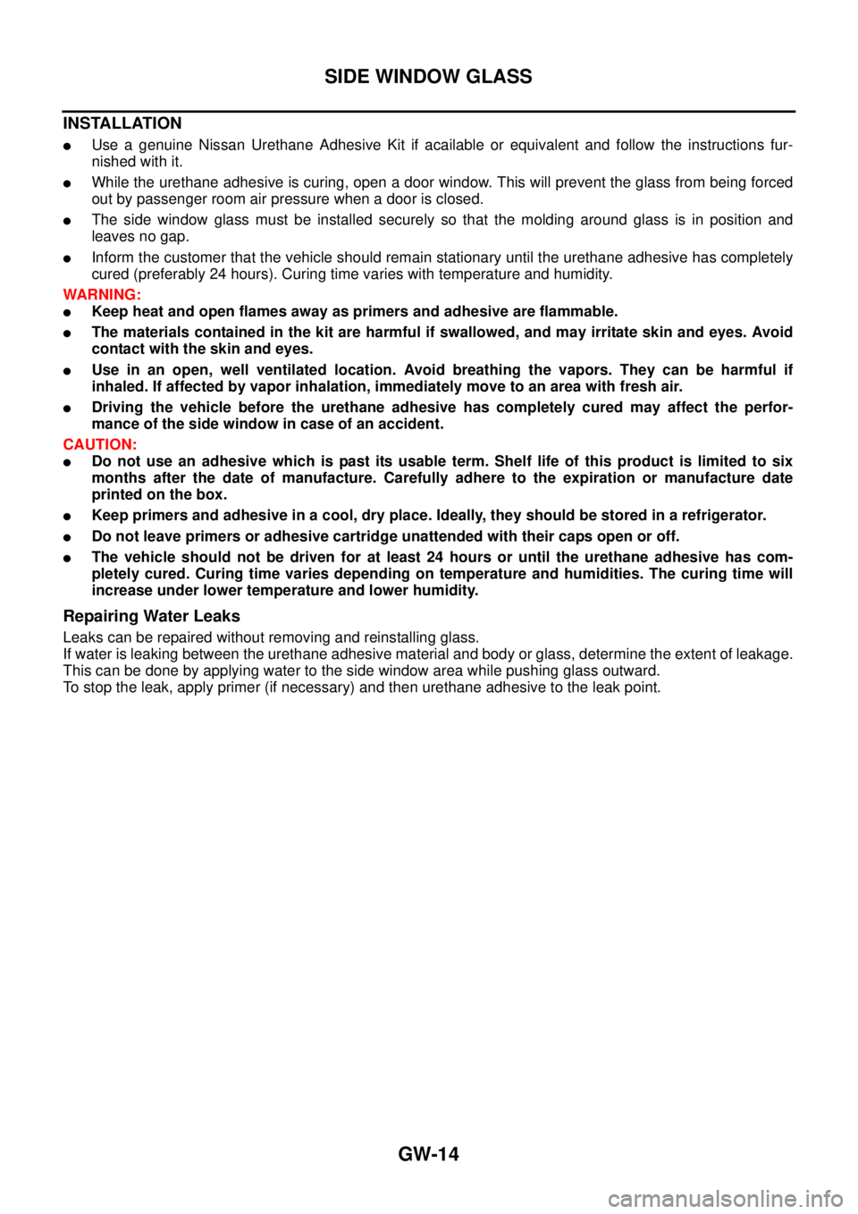 NISSAN TEANA 2003  Service Manual GW-14
SIDE WINDOW GLASS
 
INSTALLATION
Use a genuine Nissan Urethane Adhesive Kit if acailable or equivalent and follow the instructions fur-
nished with it.
While the urethane adhesive is curing, o