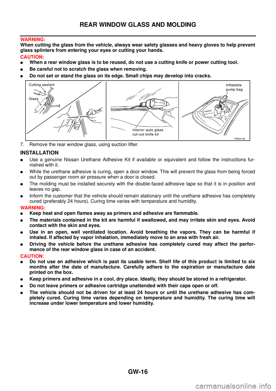 NISSAN TEANA 2003  Service Manual GW-16
REAR WINDOW GLASS AND MOLDING
 
WARNING:
When cutting the glass from the vehicle, always wear safety glasses and heavy gloves to help prevent
glass splinters from entering your eyes or cutting y
