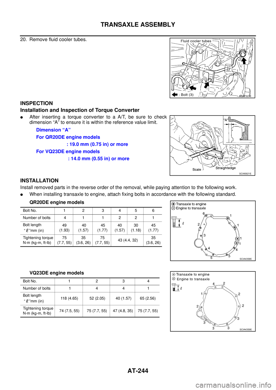 NISSAN TEANA 2003  Service Manual AT-244
TRANSAXLE ASSEMBLY
 
20. Remove fluid cooler tubes.
INSPECTION
Installation and Inspection of Torque Converter
After inserting a torque converter to a A/T, be sure to check
dimension “A” t