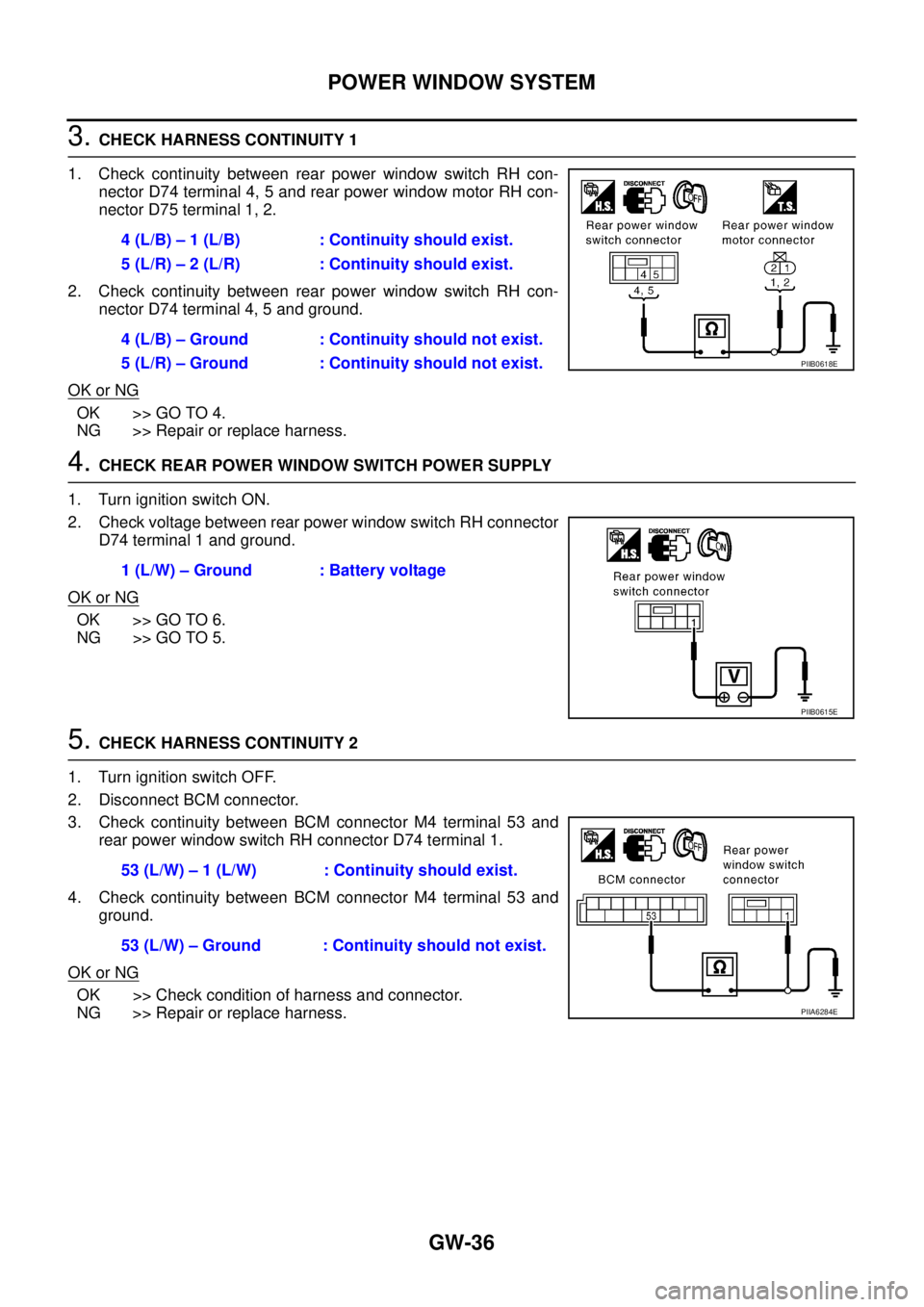 NISSAN TEANA 2003  Service Manual GW-36
POWER WINDOW SYSTEM
 
3. CHECK HARNESS CONTINUITY 1
1. Check continuity between rear power window switch RH con-
nector D74 terminal 4, 5 and rear power window motor RH con-
nector D75 terminal 
