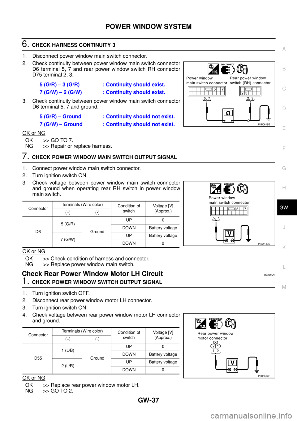 NISSAN TEANA 2003  Service Manual POWER WINDOW SYSTEM
GW-37
C
D
E
F
G
H
J
K
L
MA
B
GW
 
6. CHECK HARNESS CONTINUITY 3
1. Disconnect power window main switch connector.
2. Check continuity between power window main switch connector
D6 