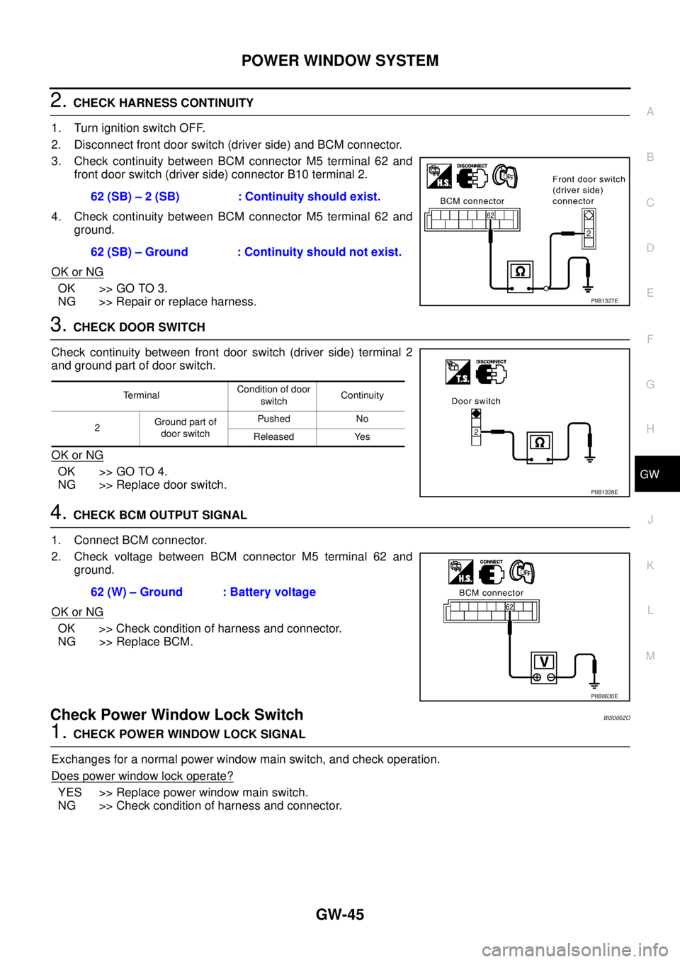 NISSAN TEANA 2003  Service Manual POWER WINDOW SYSTEM
GW-45
C
D
E
F
G
H
J
K
L
MA
B
GW
 
2. CHECK HARNESS CONTINUITY
1. Turn ignition switch OFF.
2. Disconnect front door switch (driver side) and BCM connector.
3. Check continuity betw