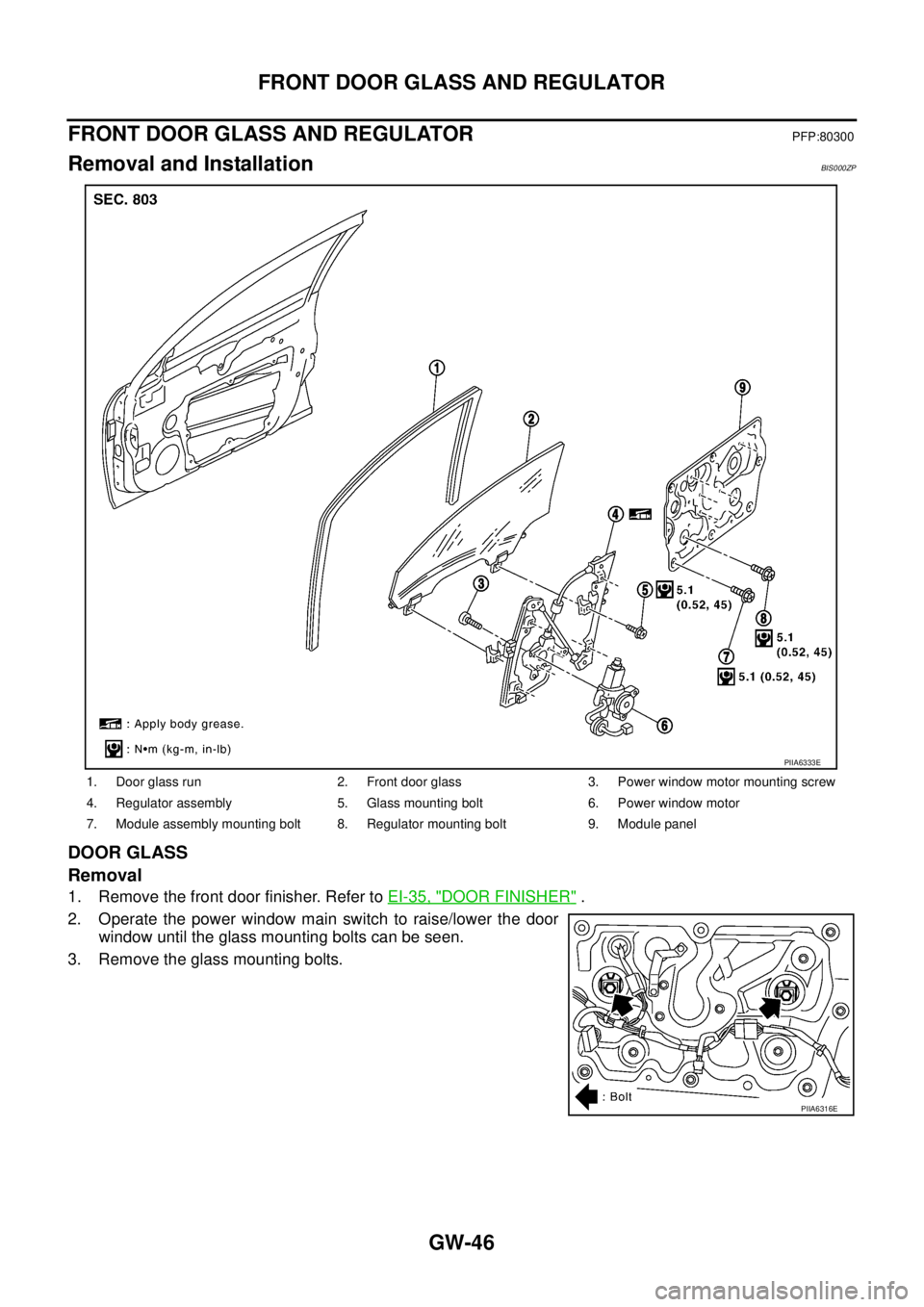 NISSAN TEANA 2003  Service Manual GW-46
FRONT DOOR GLASS AND REGULATOR
 
FRONT DOOR GLASS AND REGULATORPFP:80300
Removal and InstallationBIS000ZP
DOOR GLASS
Removal
1. Remove the front door finisher. Refer to EI-35, "DOOR FINISHER" .
