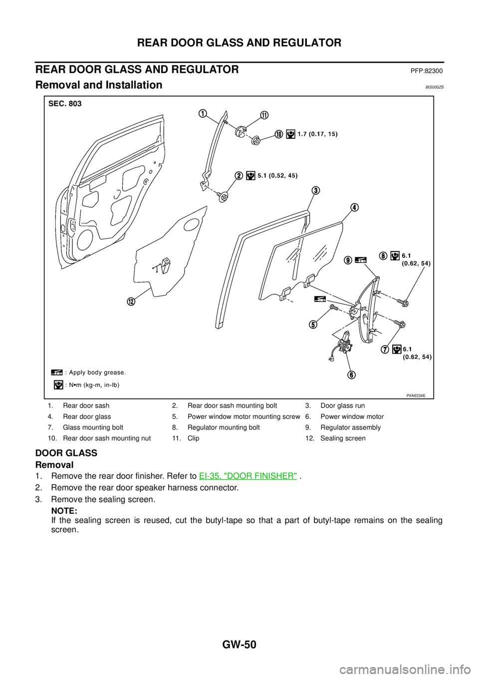 NISSAN TEANA 2003  Service Manual GW-50
REAR DOOR GLASS AND REGULATOR
 
REAR DOOR GLASS AND REGULATORPFP:82300
Removal and InstallationBIS000ZS
DOOR GLASS
Removal
1. Remove the rear door finisher. Refer to EI-35, "DOOR FINISHER" .
2. 