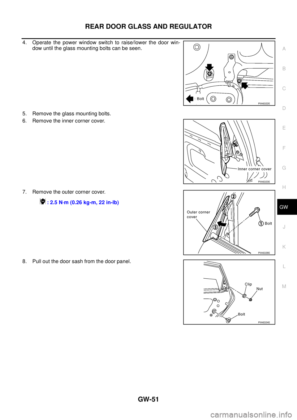 NISSAN TEANA 2003  Service Manual REAR DOOR GLASS AND REGULATOR
GW-51
C
D
E
F
G
H
J
K
L
MA
B
GW
 
4. Operate the power window switch to raise/lower the door win-
dow until the glass mounting bolts can be seen.
5. Remove the glass moun