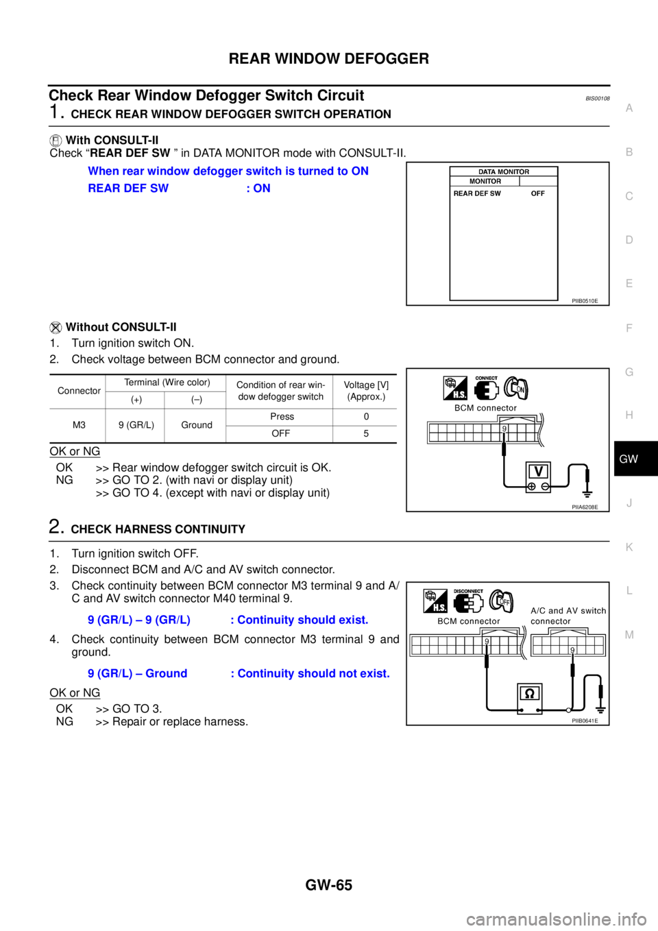 NISSAN TEANA 2003 Service Manual REAR WINDOW DEFOGGER
GW-65
C
D
E
F
G
H
J
K
L
MA
B
GW
Check Rear Window Defogger Switch Circuit BIS00108
1. CHECK REAR WINDOW DEFOGGER SWITCH OPERATION
With CONSULT-II
Check “REAR DEF SW ” in D NISSAN TEANA 2003 Service Manual REAR WINDOW DEFOGGER
GW-65
C
D
E
F
G
H
J
K
L
MA
B
GW
Check Rear Window Defogger Switch Circuit BIS00108
1. CHECK REAR WINDOW DEFOGGER SWITCH OPERATION
With CONSULT-II
Check “REAR DEF SW ” in D