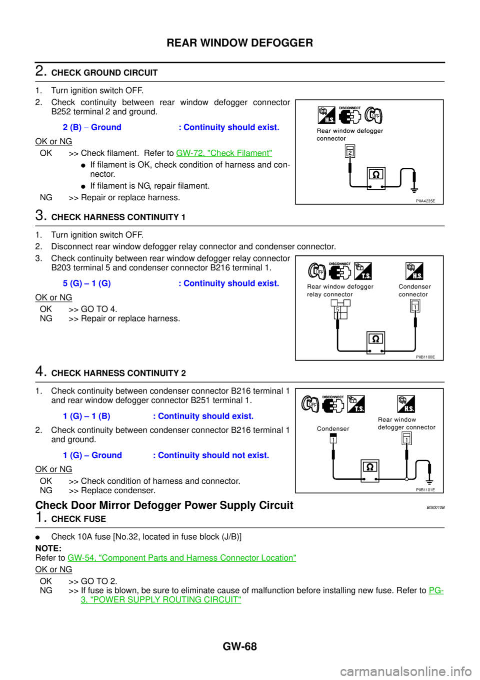 NISSAN TEANA 2003  Service Manual GW-68
REAR WINDOW DEFOGGER
 
2. CHECK GROUND CIRCUIT
1. Turn ignition switch OFF.
2. Check continuity between rear window defogger connector
B252 terminal 2 and ground.
OK or NG
OK >> Check filament. 