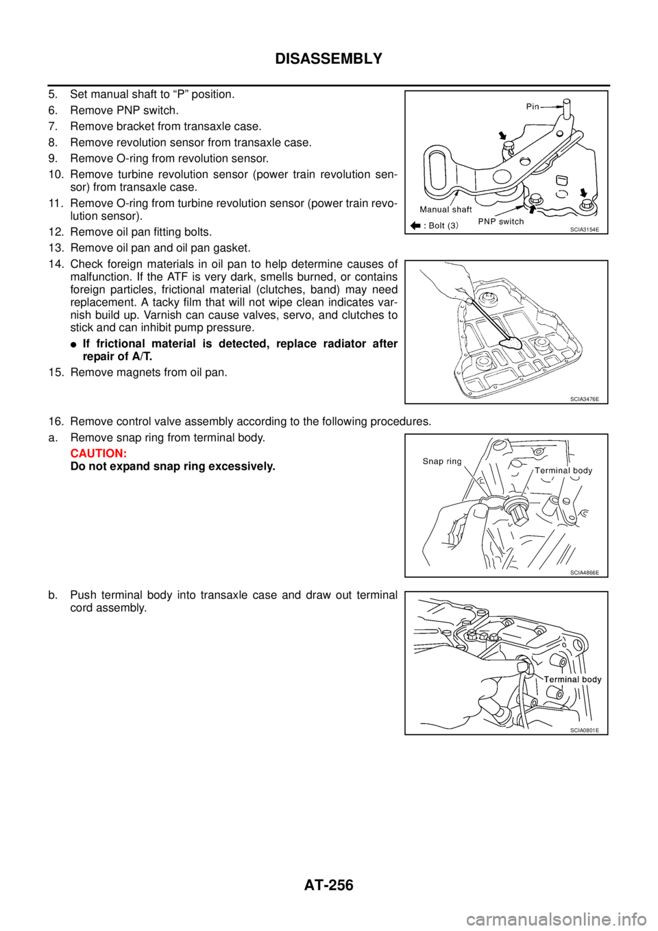 NISSAN TEANA 2003 Manual Online AT-256
DISASSEMBLY
 
5. Set manual shaft to “P” position.
6. Remove PNP switch.
7. Remove bracket from transaxle case.
8. Remove revolution sensor from transaxle case.
9. Remove O-ring from revolu