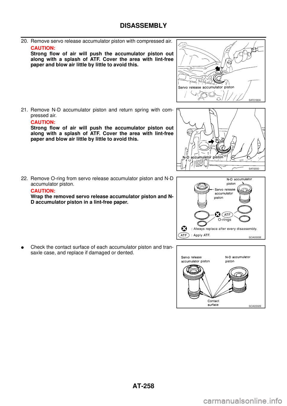 NISSAN TEANA 2003  Service Manual AT-258
DISASSEMBLY
 
20. Remove servo release accumulator piston with compressed air.
CAUTION:
Strong flow of air will push the accumulator piston out
along with a splash of ATF. Cover the area with l
