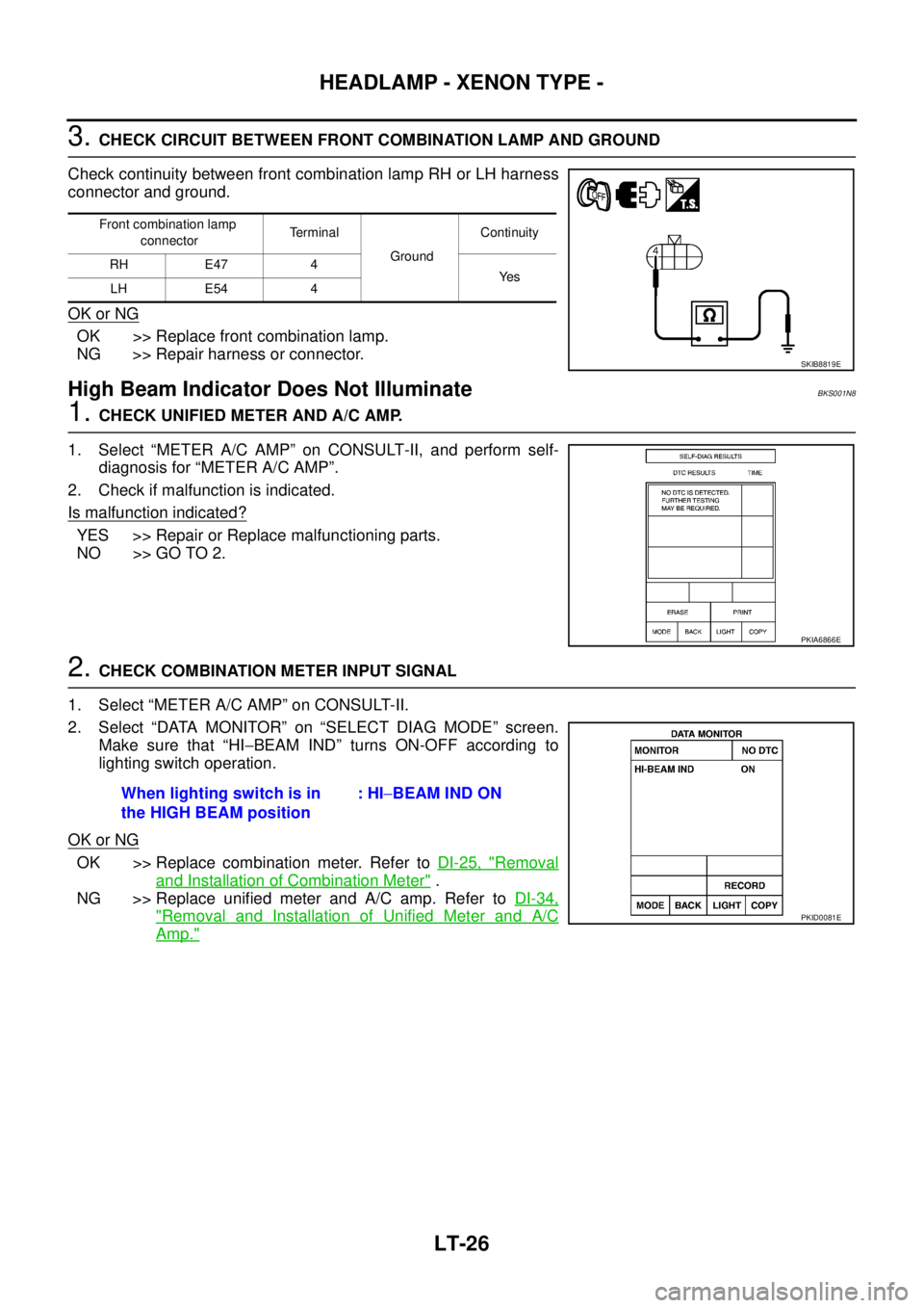 NISSAN TEANA 2003  Service Manual LT-26
HEADLAMP - XENON TYPE -
 
3. CHECK CIRCUIT BETWEEN FRONT COMBINATION LAMP AND GROUND 
Check continuity between front combination lamp RH or LH harness
connector and ground.
OK or NG
OK >> Replac