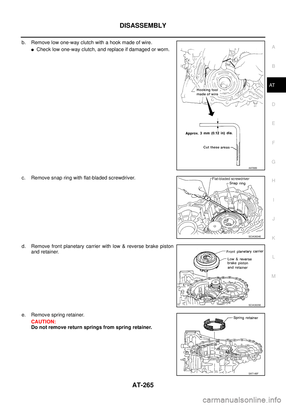 NISSAN TEANA 2003  Service Manual DISASSEMBLY
AT-265
D
E
F
G
H
I
J
K
L
MA
B
AT
 
b. Remove low one-way clutch with a hook made of wire.
Check low one-way clutch, and replace if damaged or worn.
c. Remove snap ring with flat-bladed sc