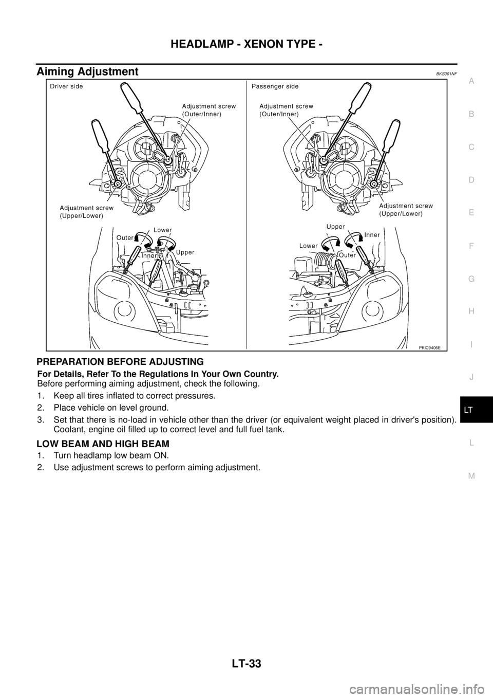 NISSAN TEANA 2003  Service Manual HEADLAMP - XENON TYPE -
LT-33
C
D
E
F
G
H
I
J
L
MA
B
LT
 
Aiming AdjustmentBKS001NF
PREPARATION BEFORE ADJUSTING
For Details, Refer To the Regulations In Your Own Country.
Before performing aiming adj
