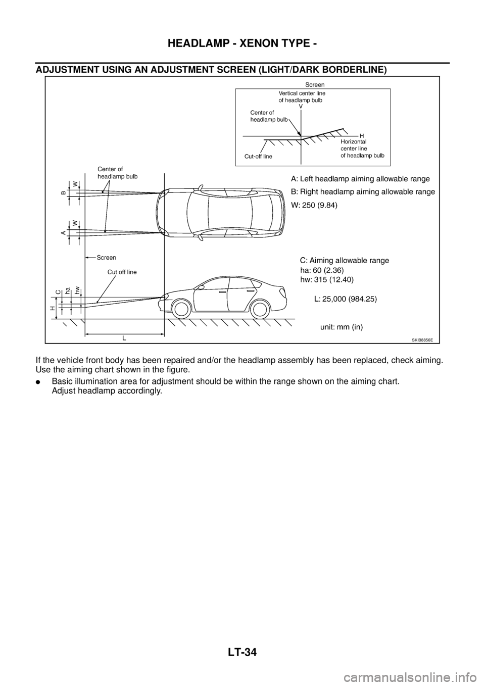 NISSAN TEANA 2003  Service Manual LT-34
HEADLAMP - XENON TYPE -
 
ADJUSTMENT USING AN ADJUSTMENT SCREEN (LIGHT/DARK BORDERLINE)
If the vehicle front body has been repaired and/or the headlamp assembly has been replaced, check aiming.
