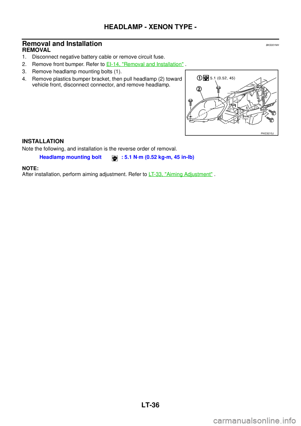 NISSAN TEANA 2003  Service Manual LT-36
HEADLAMP - XENON TYPE -
 
Removal and InstallationBKS001NH
REMOVAL
1. Disconnect negative battery cable or remove circuit fuse.
2. Remove front bumper. Refer to EI-14, "
Removal and Installation