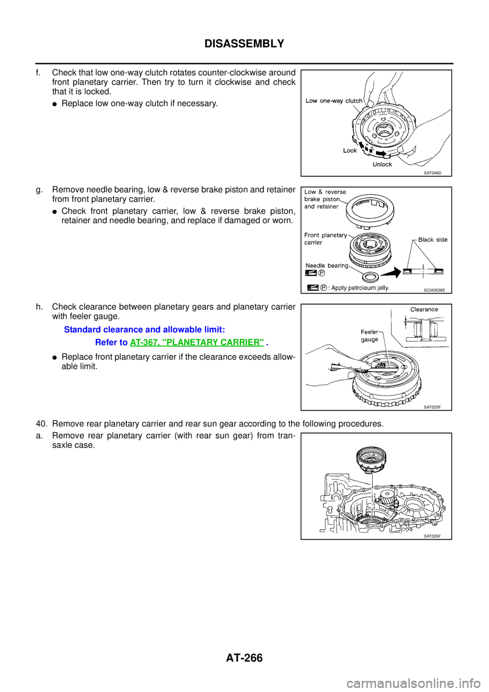 NISSAN TEANA 2003  Service Manual AT-266
DISASSEMBLY
 
f. Check that low one-way clutch rotates counter-clockwise around
front planetary carrier. Then try to turn it clockwise and check
that it is locked.
Replace low one-way clutch i