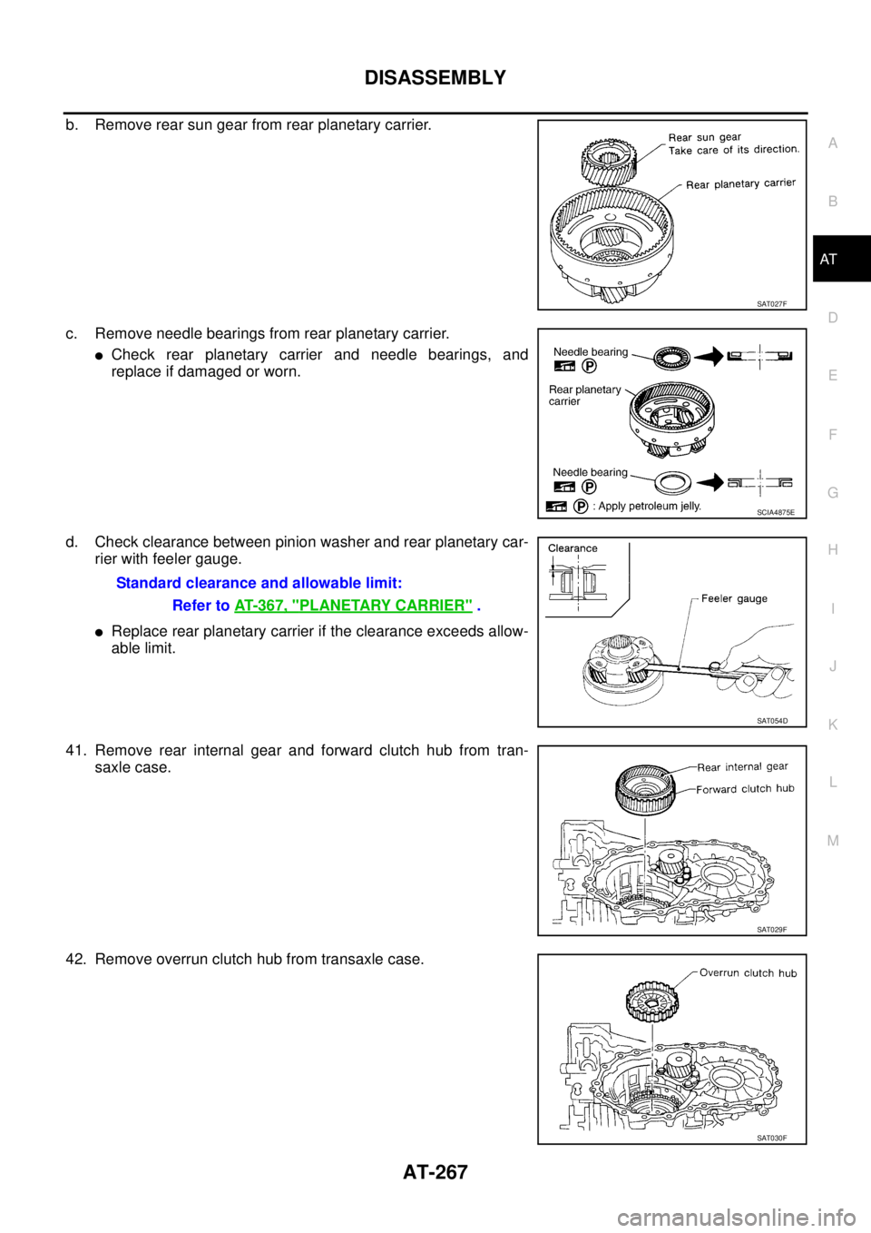 NISSAN TEANA 2003  Service Manual DISASSEMBLY
AT-267
D
E
F
G
H
I
J
K
L
MA
B
AT
 
b. Remove rear sun gear from rear planetary carrier.
c. Remove needle bearings from rear planetary carrier.
Check rear planetary carrier and needle bear