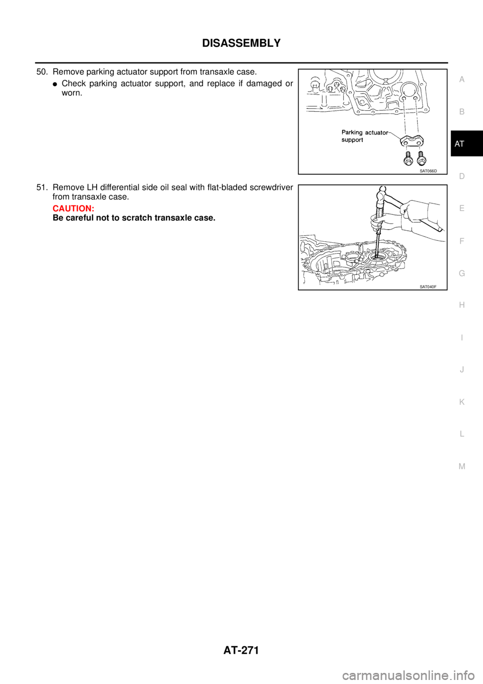 NISSAN TEANA 2003  Service Manual DISASSEMBLY
AT-271
D
E
F
G
H
I
J
K
L
MA
B
AT
 
50. Remove parking actuator support from transaxle case.
Check parking actuator support, and replace if damaged or
worn.
51. Remove LH differential side