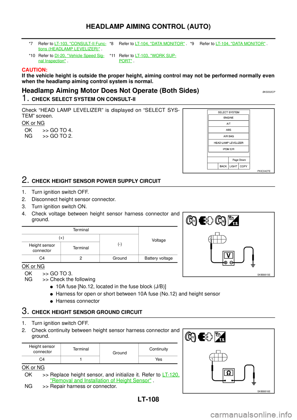 NISSAN TEANA 2003  Service Manual LT-108
HEADLAMP AIMING CONTROL (AUTO)
 
CAUTION:
If the vehicle height is outside the proper height, aiming control may not be performed normally even
when the headlamp aiming control system is normal