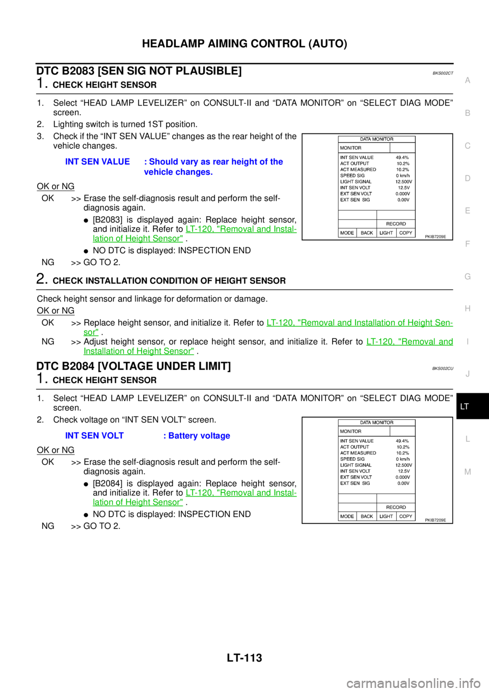 NISSAN TEANA 2003  Service Manual HEADLAMP AIMING CONTROL (AUTO)
LT-113
C
D
E
F
G
H
I
J
L
MA
B
LT
 
DTC B2083 [SEN SIG NOT PLAUSIBLE]BKS002CT
1. CHECK HEIGHT SENSOR
1. Select “HEAD LAMP LEVELIZER” on CONSULT-II and “DATA MONITOR