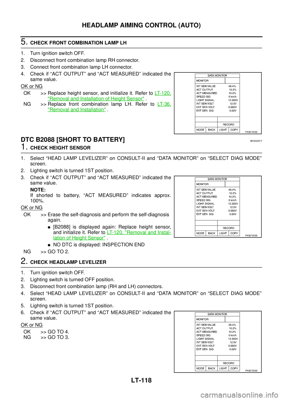 NISSAN TEANA 2003  Service Manual LT-118
HEADLAMP AIMING CONTROL (AUTO)
 
5. CHECK FRONT COMBINATION LAMP LH
1. Turn ignition switch OFF.
2. Disconnect front combination lamp RH connector.
3. Connect front combination lamp LH connecto