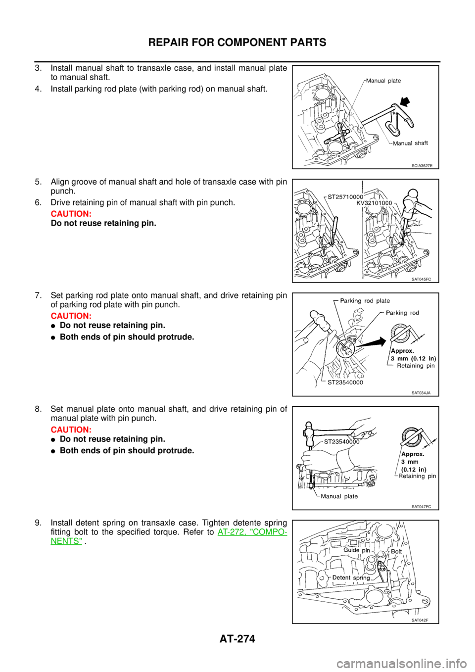 NISSAN TEANA 2003  Service Manual AT-274
REPAIR FOR COMPONENT PARTS
 
3. Install manual shaft to transaxle case, and install manual plate
to manual shaft.
4. Install parking rod plate (with parking rod) on manual shaft.
5. Align groov