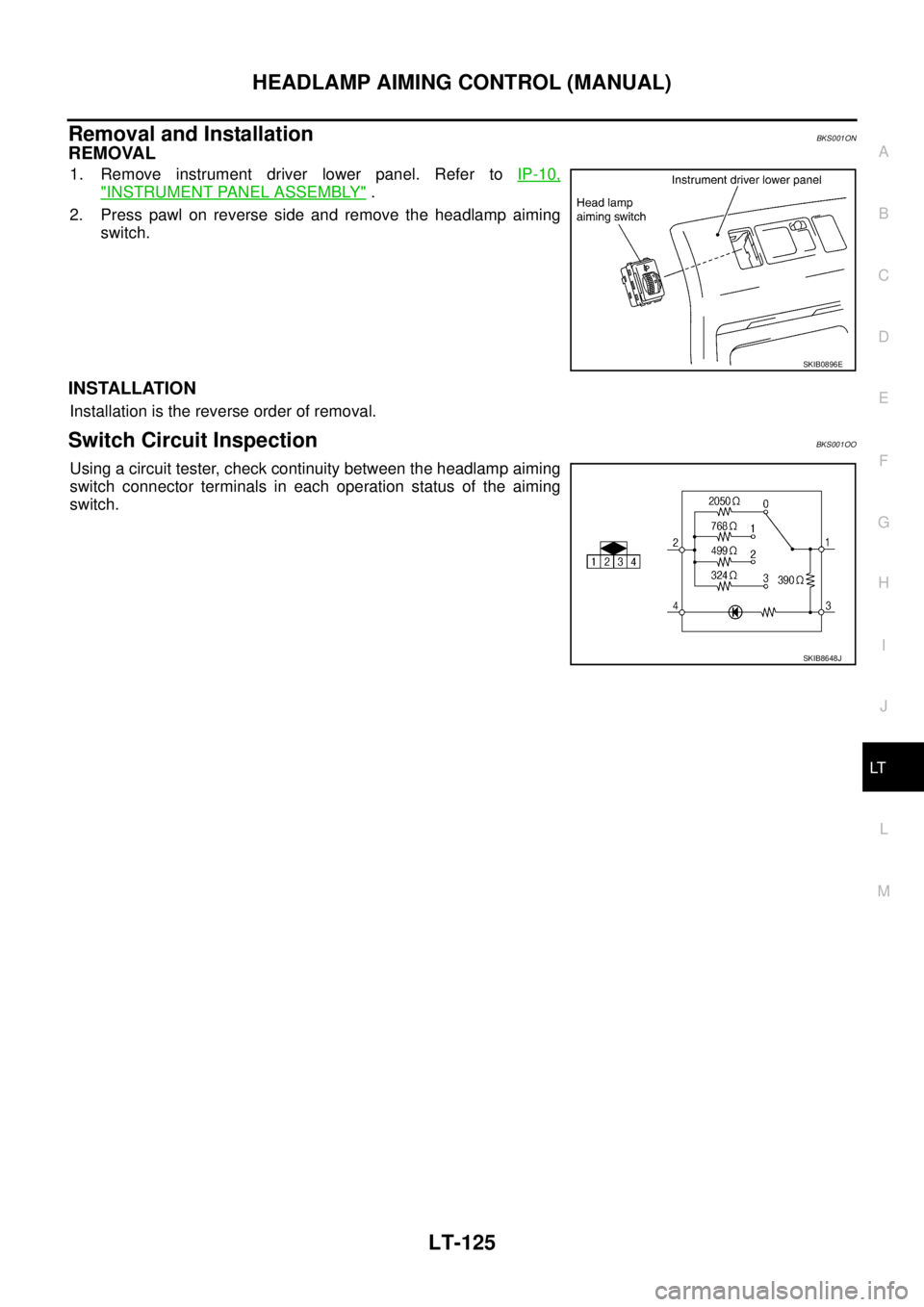 NISSAN TEANA 2003  Service Manual HEADLAMP AIMING CONTROL (MANUAL)
LT-125
C
D
E
F
G
H
I
J
L
MA
B
LT
 
Removal and InstallationBKS001ON
REMOVAL
1. Remove instrument driver lower panel. Refer to IP-10,
"INSTRUMENT PANEL ASSEMBLY" .
2. P