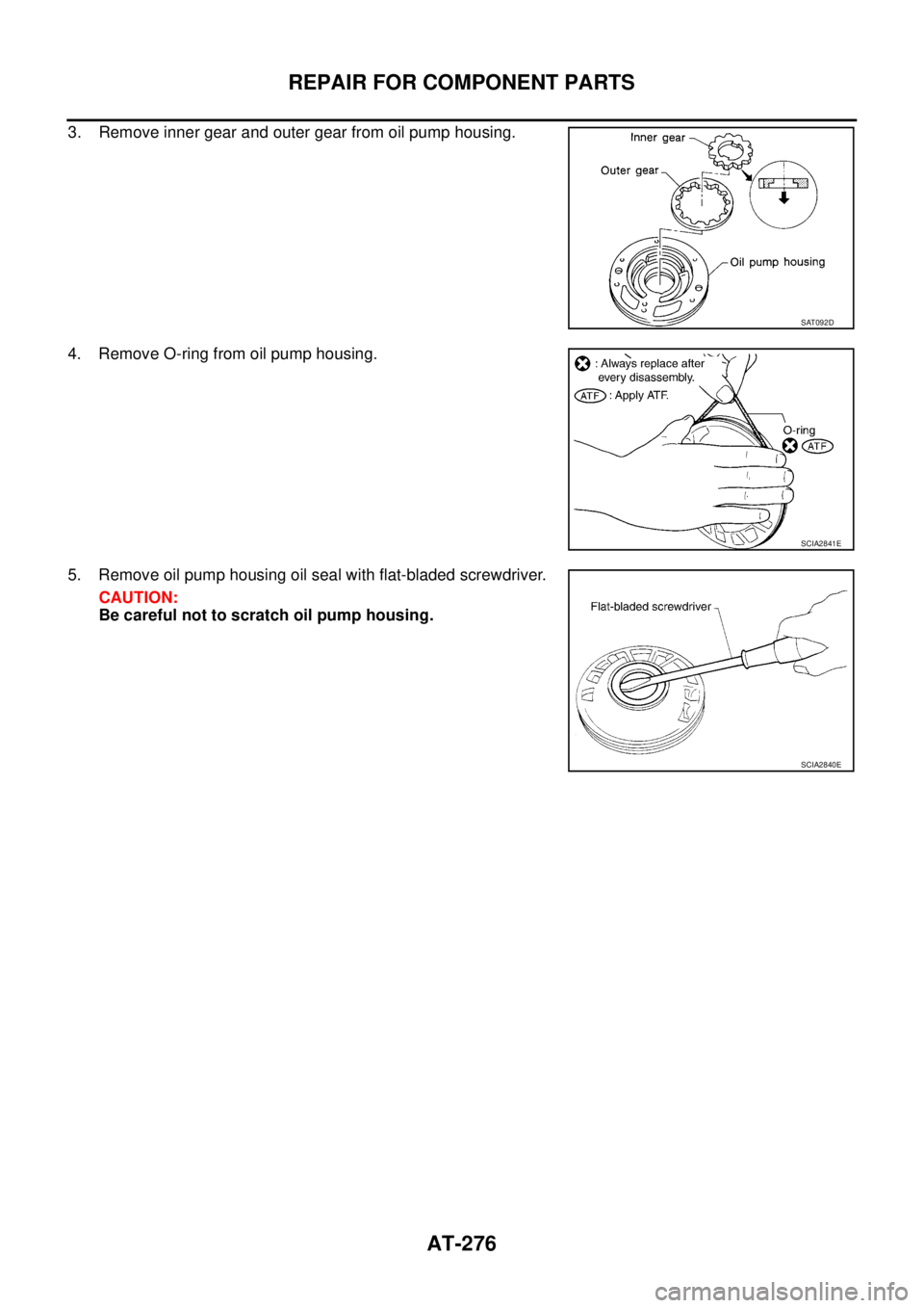 NISSAN TEANA 2003  Service Manual AT-276
REPAIR FOR COMPONENT PARTS
 
3. Remove inner gear and outer gear from oil pump housing.
4. Remove O-ring from oil pump housing.
5. Remove oil pump housing oil seal with flat-bladed screwdriver.