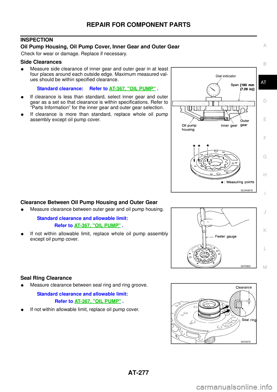NISSAN TEANA 2003  Service Manual REPAIR FOR COMPONENT PARTS
AT-277
D
E
F
G
H
I
J
K
L
MA
B
AT
 
INSPECTION
Oil Pump Housing, Oil Pump Cover, Inner Gear and Outer Gear
Check for wear or damage. Replace if necessary.
Side Clearances
Me
