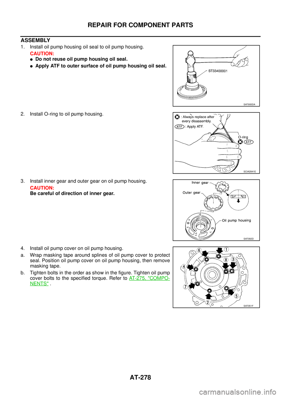 NISSAN TEANA 2003  Service Manual AT-278
REPAIR FOR COMPONENT PARTS
 
ASSEMBLY
1. Install oil pump housing oil seal to oil pump housing.
CAUTION:
Do not reuse oil pump housing oil seal.
Apply ATF to outer surface of oil pump housing